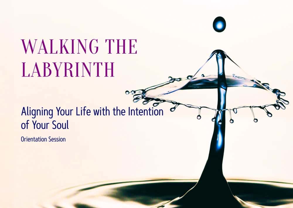 WALKING THE LABYRINTH Aligning Your Life with the Intention of Your Soul
