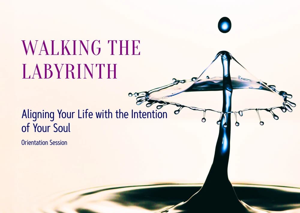 WALKING THE LABYRINTH Aligning Your Life with the Intention of Your Soul